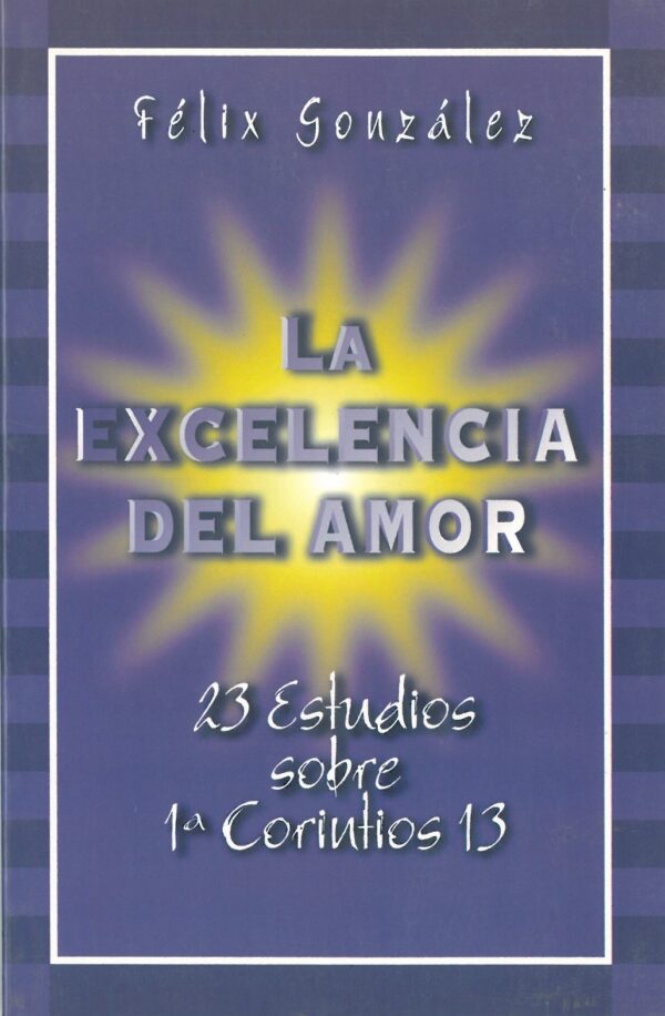 La excelencia del amor. 23 estudios sobre 1era Corintios 13