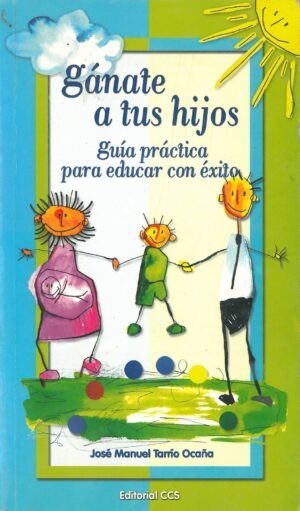 Ganate a tus hijos. Guia practica para educar con exito