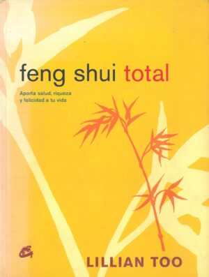 Feng Shui Total. Aporta salud, riqueza y felicidad a tu vida