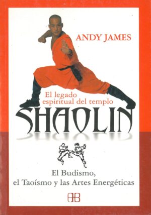 El legado espiritual del templo Shaolin. El Budismo, el Taoismo y las Artes Energeticas