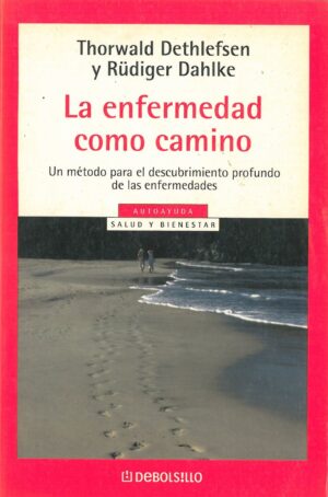 La enfermedad como camino. Un metodo para el descubrimiento profundo de las enfermedades