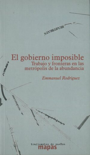 El gobierno imposible. Trabajo y fronteras en las metropolis de la abundancia
