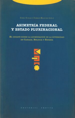 Asimetria federal y estado plurinacional. El debate sobre la acomodacion de la diversidad en Canada, Belgica y  España