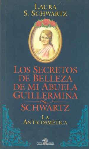 Los secretos de belleza de mi abuela Guillermina Schwartz. La anticosmetica