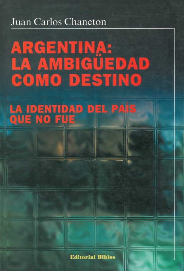 Argentina: La Ambiguedad como Destino. La Identidad del Pais que no Fue