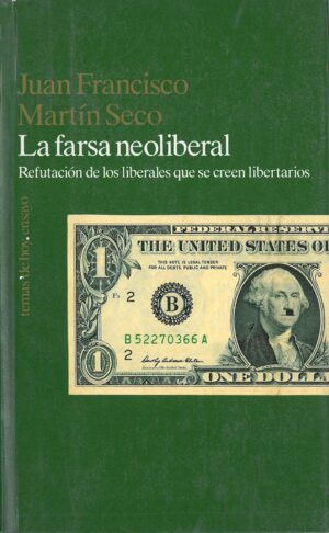 La Farsa Neoliberal. Refutacion de los Liberales que se Creen Libertarios