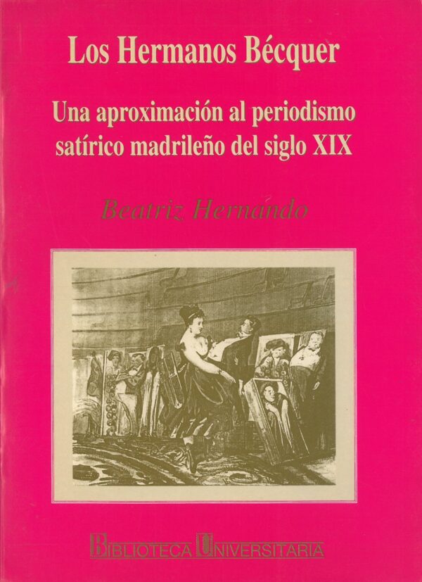 Los Hermanos Becquer. Una Aproximacion al Periodismo Satirico Madrileño del Siglo XIX