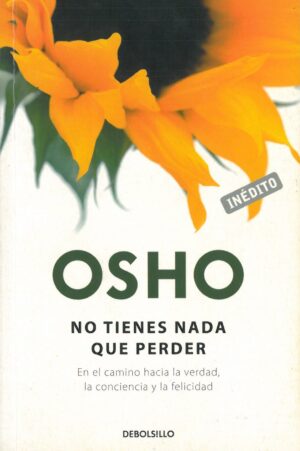No Tienes Nada que Perder. En el Camino hacia la Verdad, la Conciencia y la Felicidad