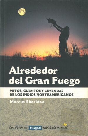 Alrededor del Gran Fuego. Mitos, Cuentos y Leyendas de los indios Norteamericanos